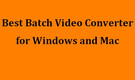 Best Batch Video Converter