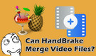 Can HandBrake Merge Video Files