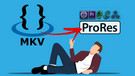 Convert MKV to ProRes