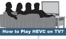 How to Play HEVC Videos on TV