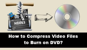 How to Compress Video Files to Burn on DVD