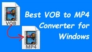 Best VOB to MP4 Converter for Windows