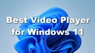 Best Video Player for Windows 11