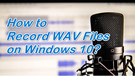 How to Record WAV on Windows 10