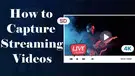 Capture Streaming Video