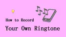 Record Ringtone for iPhone or Android