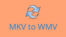 Convert MKV to WMV