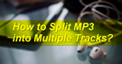 Split MP3 into Multiple Tracks