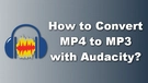 Convert MP4 to MP3 in Audacity