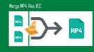 Merge MP4 Files VLC