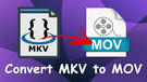 Convert MKV to MOV