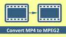 Convert MP4 to MPEG-2