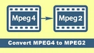 Convert MPEG4 to MPEG2