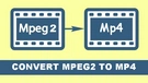 MPEG-2 to MP4