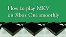Xbox One MKV