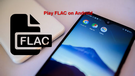 Play FLAC on Android