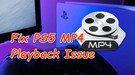 PS5 MP4 Playback Problems