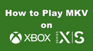 Play MKV on Xbox Series X|S