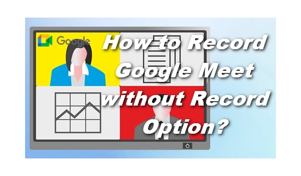 How to Record Google Meet without G Suite