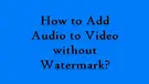 Add Audio to Video without Watermark