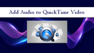 Add Audio to QuickTime Video