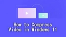 Compress Video Windows 11