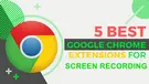 Chrome Screen Recorder Extensions