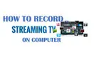 How to Record Streaming TV on PC