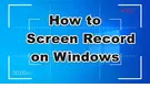 How to Screen Record on Windows