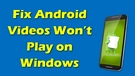 Android Videos Won’t Play on Windows