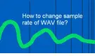  Change Sample Rate of WAV File 
