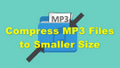 Compress MP3 Files to Smaller Size