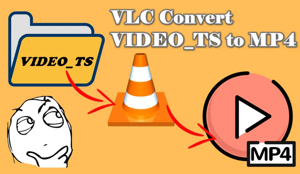 Best Alternative to VLC VIDEO_TS to MP4 Conversion