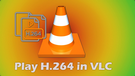 Play H.264 in VLC