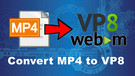 Convert MP4 to VP8
