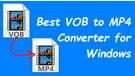 Best VOB to MP4 Converter for Windows 10
