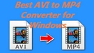 Best AVI to MP4 Converter for Windows