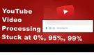YouTube Video Stuck on Processing 