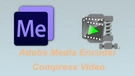 Compress Video in Media Encoder