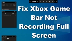 Xbox Game Bar Not Recording Full Screen