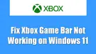 Xbox Game Bar Not Working on Windows 11