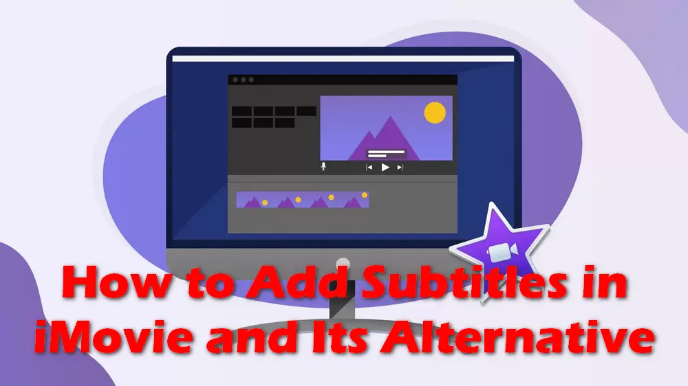 How to Add Subtitles to a Video in iMovie and Its Alternative?