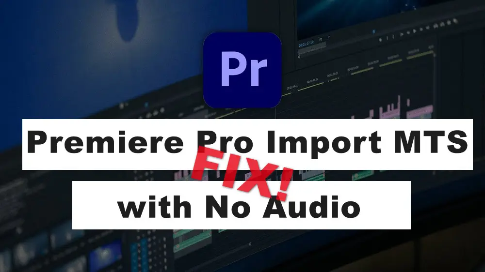Importing MTS to Premiere Pro with No Audio [Solved]