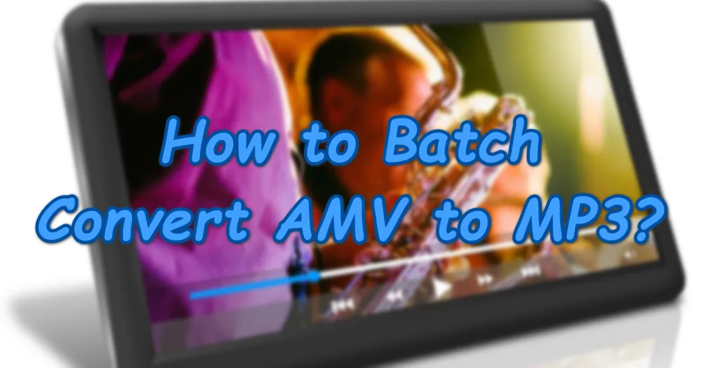 [AMV to MP3] How to Batch Convert AMV Files to MP3?