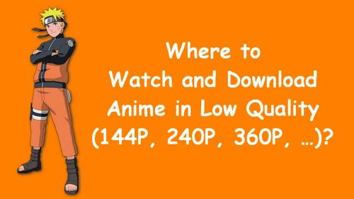 Where to Watch Anime in Low Quality (144P, 240P, 360P, …)?