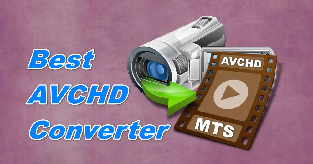 [Best AVCHD Converter] How to Convert AVCHD Files to Any Format for