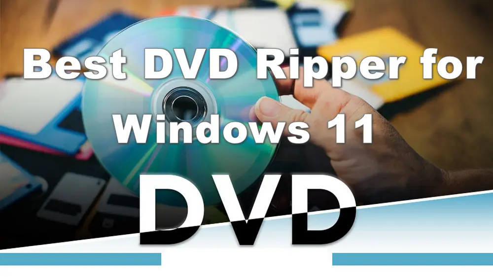 Best DVD Ripper for Windows 11 Rip Any DVD to Digital Flawlessly