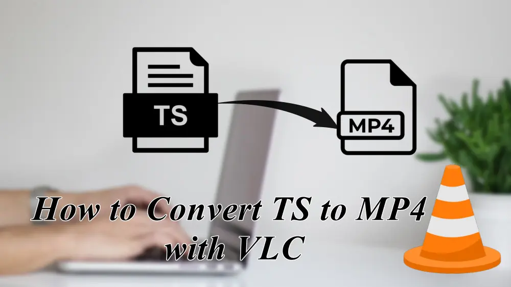 How to Convert TS Files to MP4 Using VLC in 2024? [Detailed Guide]