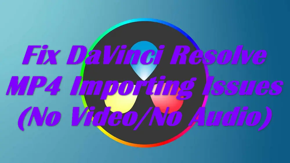 How to Fix MP4 No Video/Audio After Importing into DaVinci Resolve?