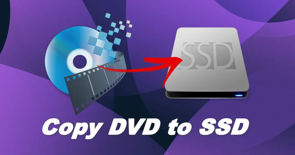 How to Copy DVDs to Solid State Drive (SSD)?